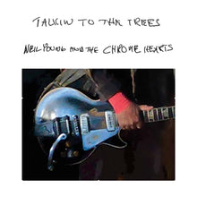 Load image into Gallery viewer, Neil Young & The Chrome Hearts - Talkin To The Trees