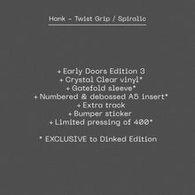Load image into Gallery viewer, Hank - Twist Grip / Spiralic [Dinked Early Doors Pressing]
